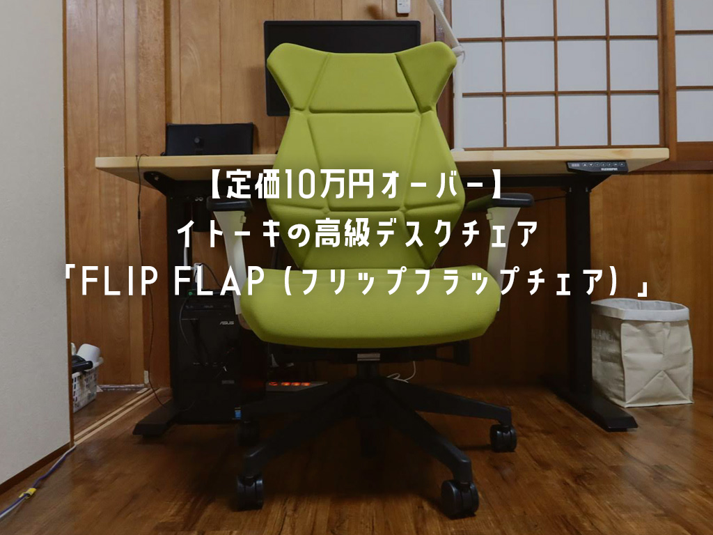 【定価10万円オーバー】イトーキの高級デスクチェア「FLIP FLAP（フリップフラップチェア）」を購入するまで