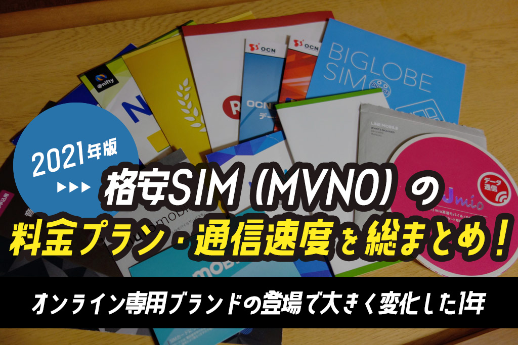 【2021年版】格安SIM（MVNO）の料金プラン・通信速度を総まとめ！オンライン専用ブランドの登場で大きく変化した1年